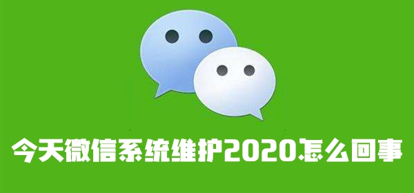 今天微信系统维护2020怎么回事_今天微信系统维护2020解决方法介绍