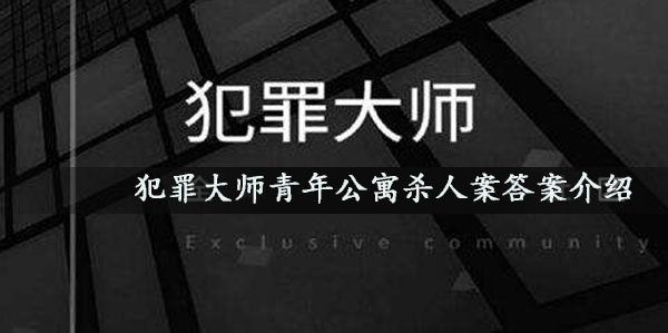 犯罪大师瓦青年公寓杀人案答案是什么_犯罪大师青年公寓杀人案答案介绍