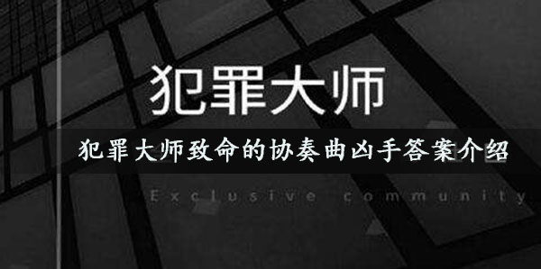 犯罪大师瓦致命的协奏曲凶手答案是什么_犯罪大师致命的协奏曲凶手答案介绍