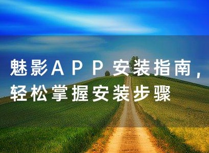 魅影app怎么免费安装 魅影app方法教程大全