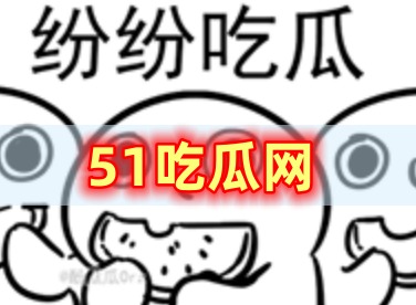 51吃瓜爆料黑料官网怎么进 51吃瓜网最新防走丢地址一览