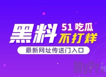 51吃瓜今日吃瓜入口最新地址 51吃瓜爆料黑料官网入口更新