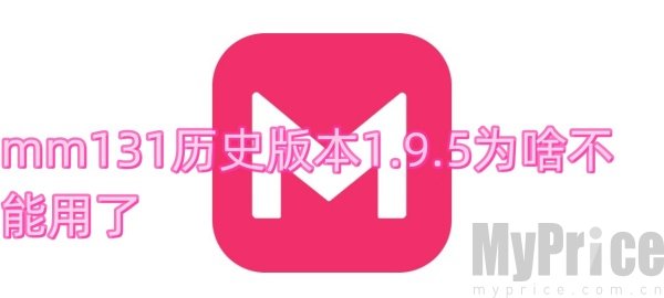 mm131历史版本1.9.5为啥不能用了 mm131历史版本入口大全