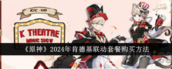 原神2024年肯德基联动套餐购买方法  原神2024年肯德基联动套餐怎么获取