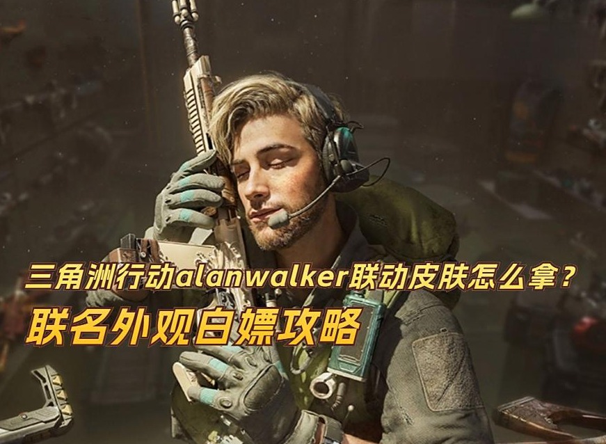 三角洲行动alan walker联动全攻略 alan walker联动三角洲