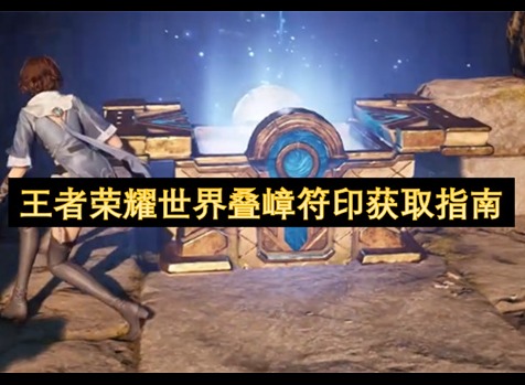 王者荣耀世界叠嶂符印怎么获得 王者荣耀世界叠嶂符印获取指南