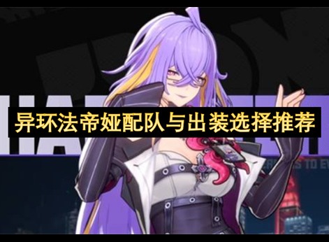 异环法帝娅配队指南 异环法帝娅专武选择