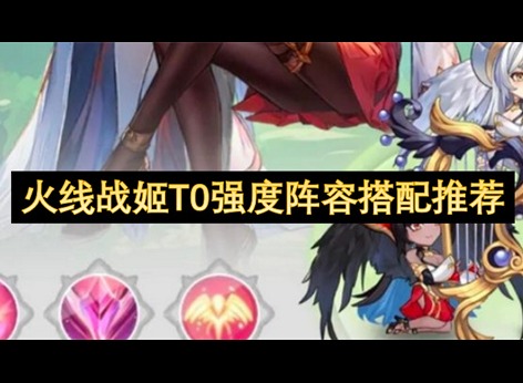火线战姬T0阵容一览表 火线战姬T0阵容推荐